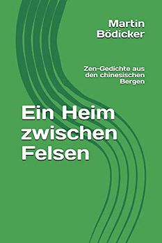 Ein Heim zwischen Felsen: Zen-Gedichte aus den chinesischen Bergen