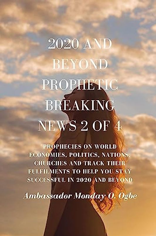 2020 and Beyond Prophetic Breaking News - 2 of 4: Prophecies on World Economies, Politics, Nations, Churches and Track their Fulfilments to Help You Stay Successful in 2020 and beyond