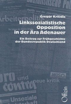 Linkssozialistische Opposition in der Ära Adenauer. Ein Beitrag zur Frühgeschichte der Bundesrepublik Deutschland