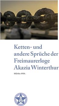 Ketten- und andere Sprüche der Freimaurerloge Akazia Winterthur