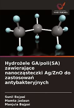 Hydro¿ele GA/poli(SA) zawieraj¿ce nanocz¿steczki Ag/ZnO do zastosowa¿ antybakteryjnych