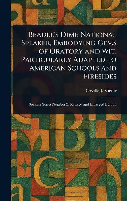 Beadle's Dime National Speaker, Embodying Gems of Oratory and Wit, Particularly Adapted to American Schools and Firesides