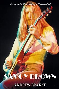 Savoy Brown: Complete Recordings Illustrated (Essential Discographies, Band 85)