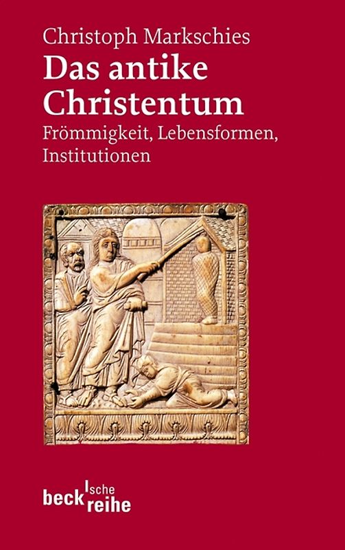 Das antike Christentum. Frömmigkeit, Lebensformen, Institutionen