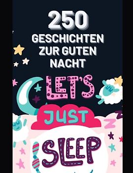 250 Traumhafte Geschichten zur Guten Nacht 3-bis-5-Minuten-Geschichten zum Vorlesen, Für Einschlagen, für Kinder ab 3 Jahre: Gutenachtgeschichten ab ... ab 4, Gutenachtgeschichten ab 5,