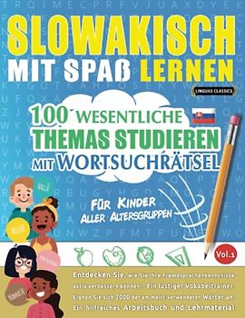 SLOWAKISCH MIT SPAß LERNEN - FÜR KINDER: ALLER ALTERSGRUPPEN – 100 WESENTLICHE THEMAS STUDIEREN MIT WORTSUCHRÄTSEL - VOL.1: Entdecken Sie, wie Sie Ihre Fremdsprachenkenntnisse aktiv verbessern können!