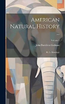 American Natural History ...: Pt. I.--Mastology; Volume 1