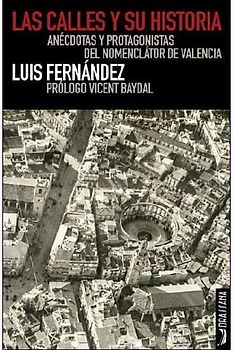 Las calles y su historia : anécdotas y protagonistas del nomenclátor de Valencia
