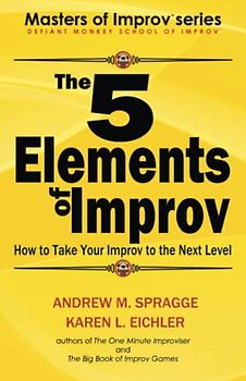 The 5 Elements of Improv: How to Take Your Improv to the Next Level (Masters of Improv, Band 1)