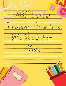 ABC Letter Tracing Practice Workbook for Kids: A-Z Alphabet Letter Tracing Activities for Capital and Small Letters, Practice for Kids with Pen Control, Line Tracing, Dotted Lines,