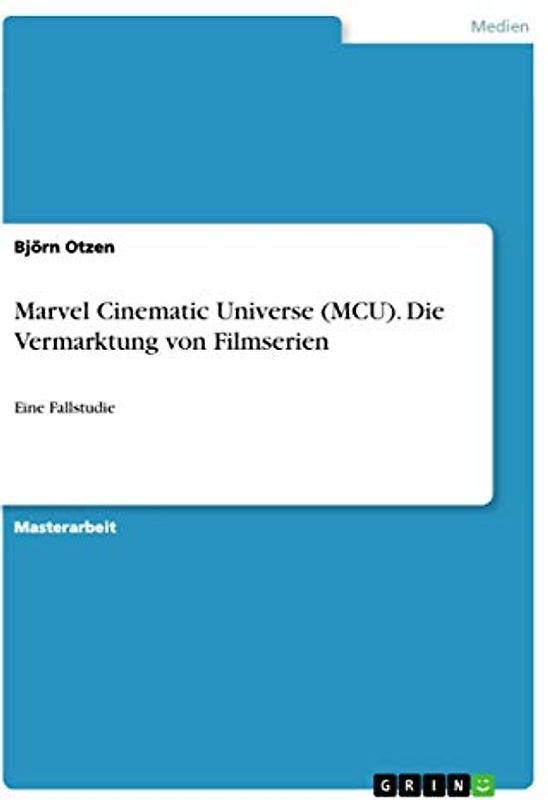 Marvel Cinematic Universe (MCU). Die Vermarktung von Filmserien: Eine Fallstudie