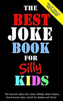 The Best Joke Book for Silly Kids. The Funniest Jokes, One Liners, Riddles, Brain Teasers, Knock Knock Jokes, Would You Rather and Trivia!: ... Ages 7-9 8-12 (Joke Books for Silly Kids)