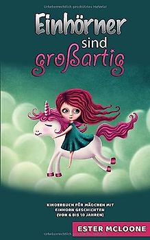 Einhörner sind großartig: Kinderbuch für Mädchen mit Einhorn Geschichten (von 5 bis 10 Jahren)