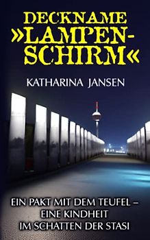 Deckname »LAMPENSCHIRM«: Ein Pakt mit dem Teufel – eine Kindheit im Schatten der Stasi