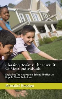 Chasing Desires: The Pursuit Of Most Individuals: Exploring The Motivations Behind The Human Urge To Chase Ambitions
