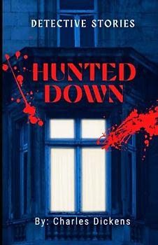 Hunted Down Annotated: Detective Stories of Charles Dickens