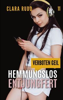 Verboten geil: Hemmungslos entjungfert: Erotischer Sammelband (Wilde Sexgeschichten, Band 11)