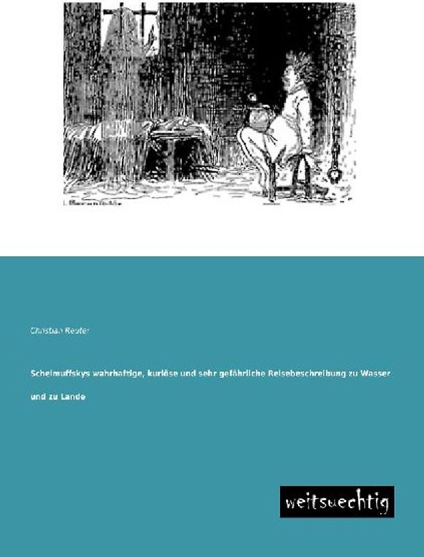 Schelmuffskys wahrhaftige, kuriöse und sehr gefährliche Reisebeschreibung zu Wasser und zu Lande
