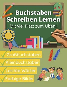 Buchstaben Schreiben Lernen: Mit viel Platz zum Üben und farbigen Bildern!: Übungsheft für Kinder ab 5 Jahren! Perfekte Vorbereitung auf die Schule!