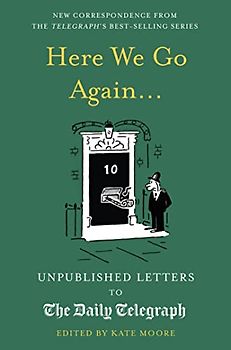 Here We Go Again...: Unpublished Letters to the Daily Telegraph