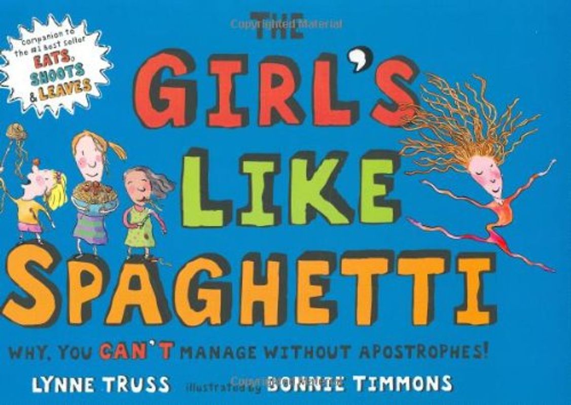 The Girl's Like Spaghetti: Why, You Can't Manage without Apostrophes! - Lynne Truss