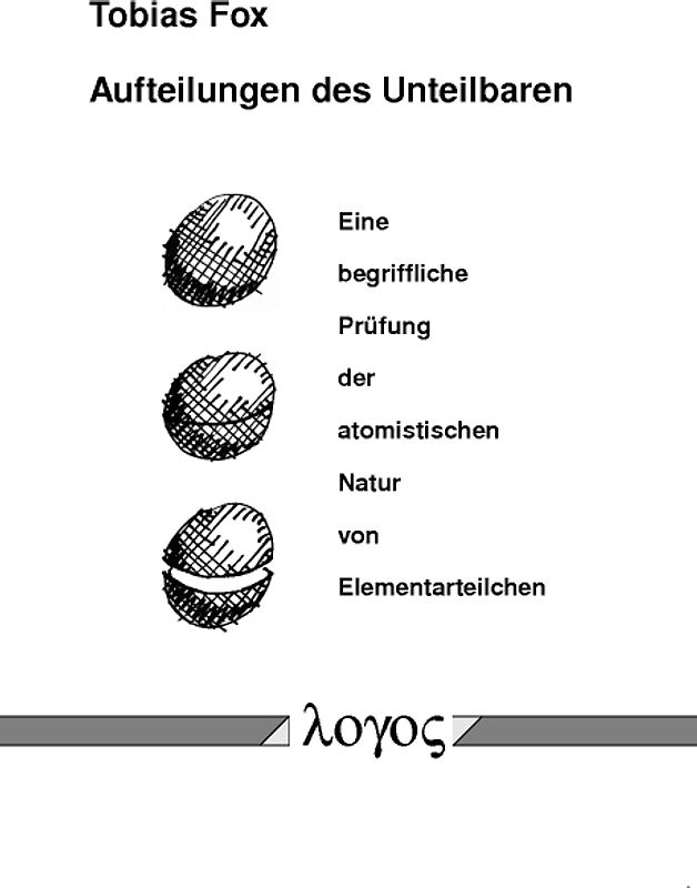Aufteilungen des Unteilbaren. Eine begriffliche Prüfung der atomistischen Natur von Elementarteilchen