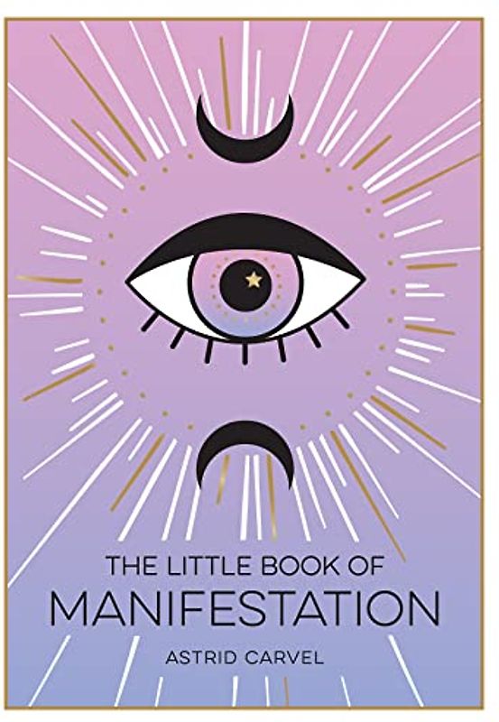 The Little Book of Manifestation: A Beginner’s Guide to Manifesting Your Dreams and Desires