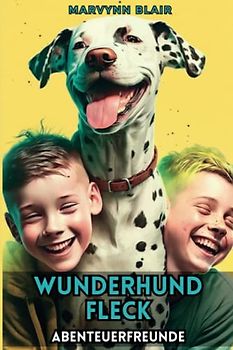 Wunderhund Fleck- Abenteuerfreunde: Kinderbuch mit Magischen Entdeckungen und unvergessliche Freundschaften