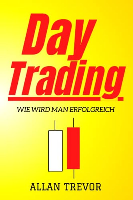 Day Trading, Wie wird man erfolgreich?: 22 Day-Trading-Geheimnisse +7 Gewinnstrategien für den Angriff auf den Markt (Trading, Day Trading, Swing Trading, Investir en Bourse, Band 10)