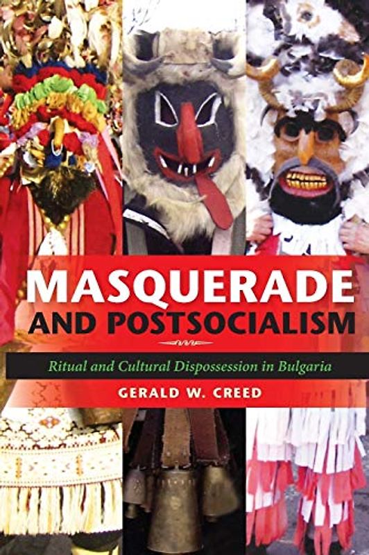 Masquerade and Postsocialism: Ritual and Cultural Dispossession in Bulgaria (New Anthropologies of Europe)