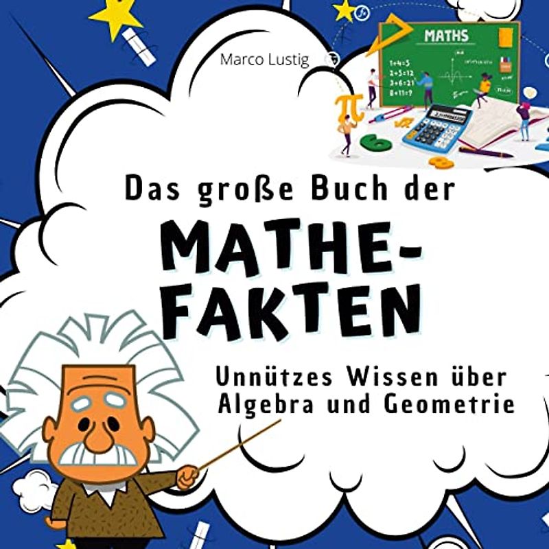 Das große Buch der Mathe-Fakten: Unnützes Wissen über Algebra und Geometrie