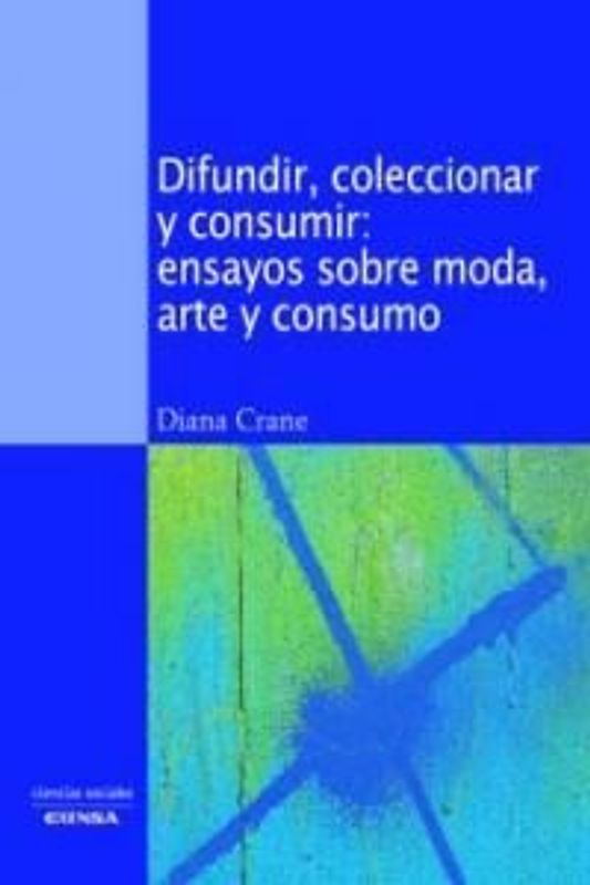 Difundir, coleccionar y consumir : ensayos sobre moda, arte y consumo