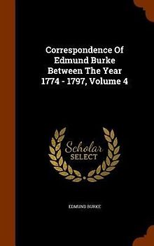 Correspondence Of Edmund Burke Between The Year 1774 - 1797, Volume 4