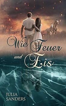 Wie Feuer und Eis: Liebesromane über die Kraft der großen Liebe und Menschen mit einem Herz für Pferde (Liebe auf Umwegen, Band 2)