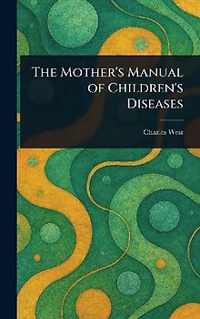 The Mother's Manual of Children's Diseases