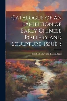 Catalogue of an Exhibition of Early Chinese Pottery and Sculpture, Issue 3