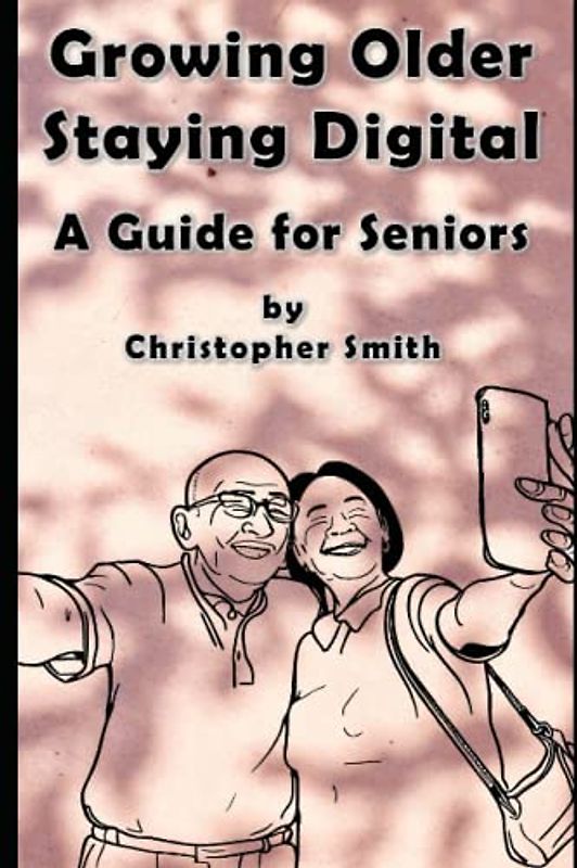 Growing Older, Staying Digital: A Guide for Seniors