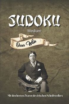 Sudoku Oscar Wilde: 100 Sudoku Rätsel Stufe Medium | Mit den besten Zitaten des irischen Schriftstellers (Sudoku mit Zitaten berühmter Persönlichkeiten)