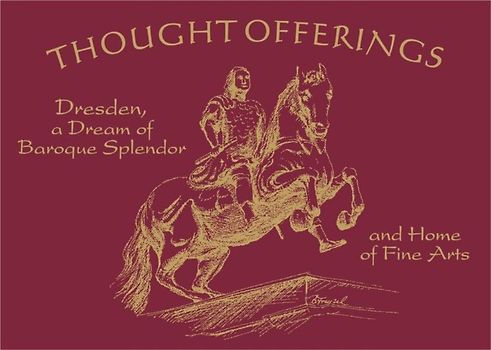 Thought Offerings - Dresden, a Dream of Baroque Splendor and Home of Fine Arts