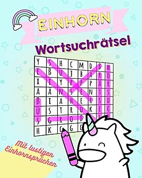 Einhorn Wortsuchrätsel: Mit lustigen Einhornsprüchen - Rätsel machen Spaß - Trainiere Dein Gehirn (Die lustige Wortsuche zum Zeitvertreib. Großdruck Buch für Kinder und Erwachsene, Band 1)