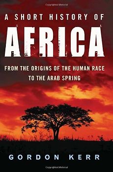 A Short History of Africa: From the Origins of the Human Race to the Arab Spring (Pocket Essentials) - Kerr, Gordon