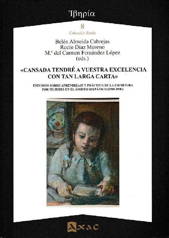 "Cansada tendré a vuestra excelencia con tan larga carta" : estudios sobre aprendizaje y práctica de la escritura por mujeres en el ámbito hispánico, 1500-1900
