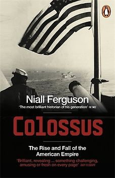 Colossus. The Price of America's Empire: The Rise and Fall of the American Empire - Niall Ferguson