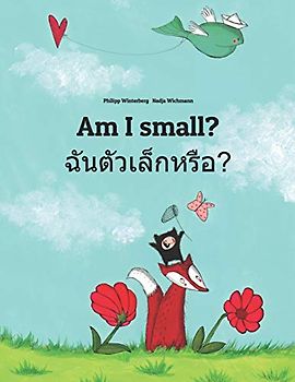 Am I small? ฉันตัวเล็กหรือ?: Children's Picture Book English-Thai (Bilingual Edition) (Bilingual Books (English-Thai) by Philipp Winterberg)