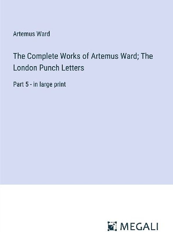 The Complete Works of Artemus Ward; The London Punch Letters