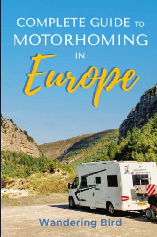 The Complete Guide to Motorhoming in Europe: Make Touring Europe with a Motorhome or Campervan Easy with this Practical Vanlife Travel Handbook
