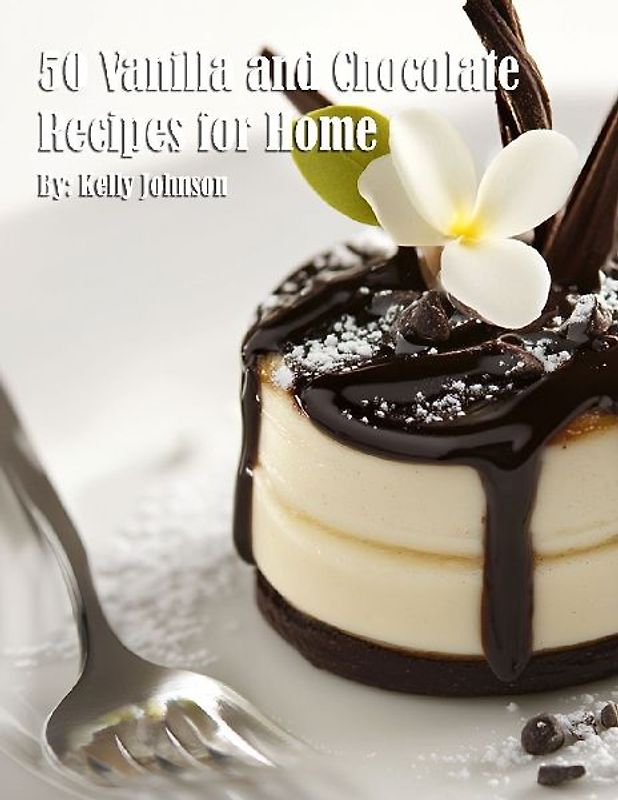 50 Vanilla and Chocolate Recipes for Home
