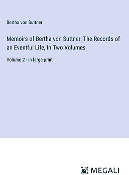 Memoirs of Bertha von Suttner; The Records of an Eventful Life, In Two Volumes