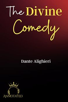 The Divine Comedy (Annotated): The Inferno, The Purgatorio, and The Paradiso