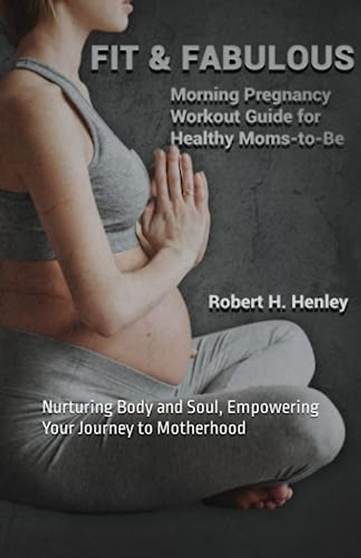 Fit & Fabulous: Morning Pregnancy Workout Guide for Healthy Moms-to-Be: Nurturing Body and Soul, Empowering Your Journey to Motherhood